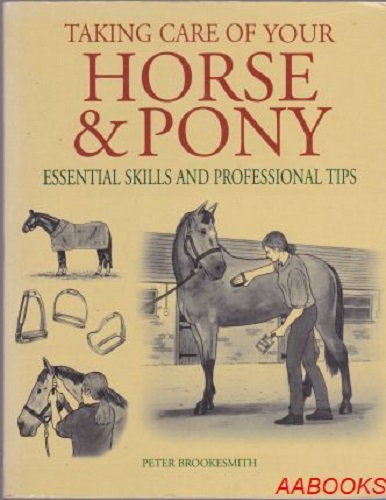 Taking Care of Your Horse and Pony : Essential Skills and Professional Tips